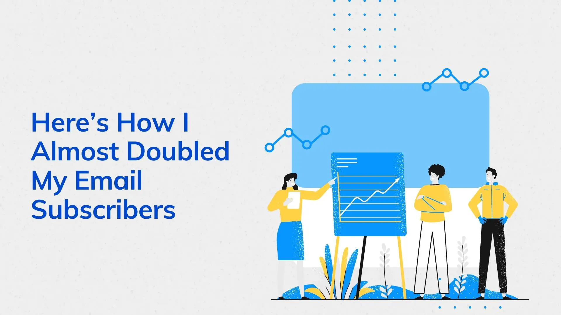 Here’s How I Almost Doubled My Email Subscribers