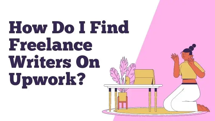 How Do I Find Freelance Writers On Upwork?