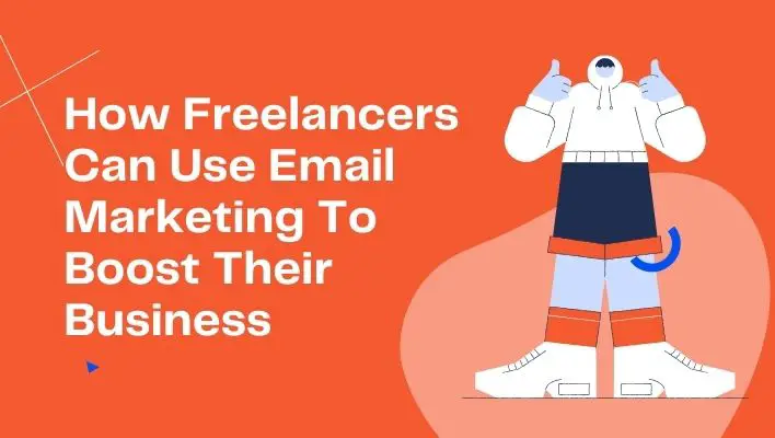 How Freelancers Can Use Email Marketing To Boost Their Business