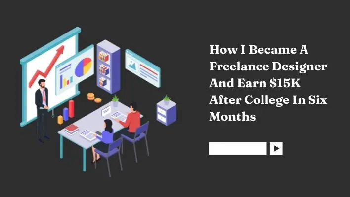How I Became A Freelance Designer And Earn $15K After College In Six Months