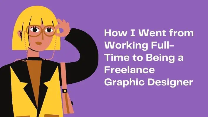 How I Went from Working Full-Time to Being a Freelance Graphic Designer