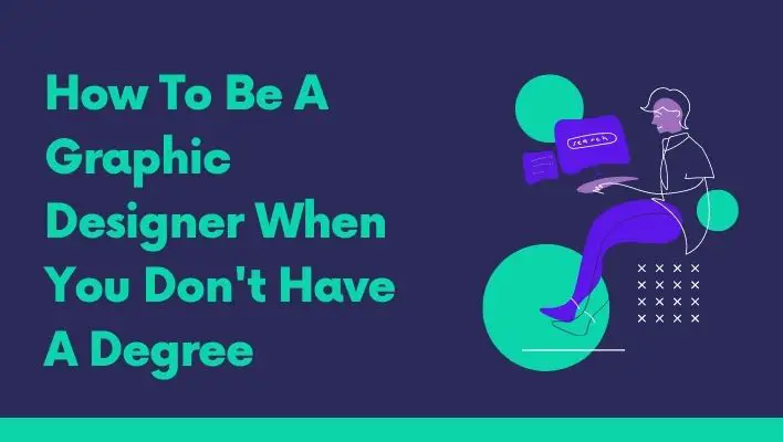How To Be A Graphic Designer When You Don't Have A Degree