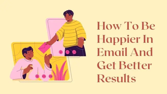 How To Be Happier In Email And Get Better Results