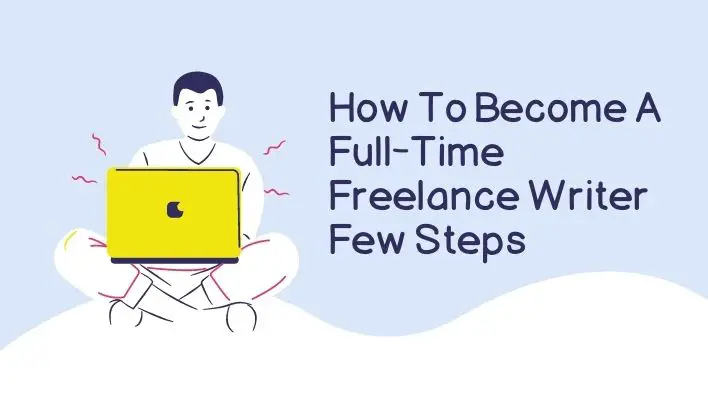 How To Become A Full-Time Freelance Writer Few Steps