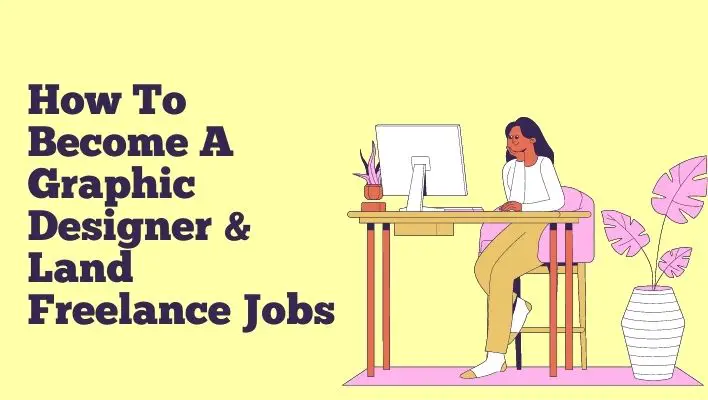 How To Become A Graphic Designer & Land Freelance Jobs