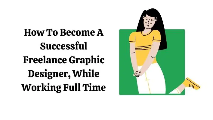 How To Become A Successful Freelance Graphic Designer, While Working Full Time