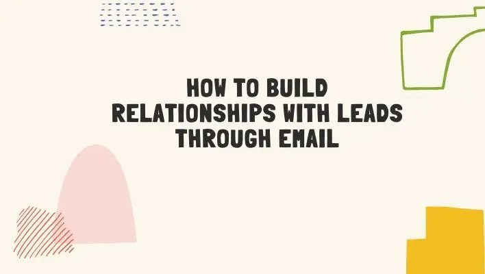 How To Build Relationships With Leads Through Email