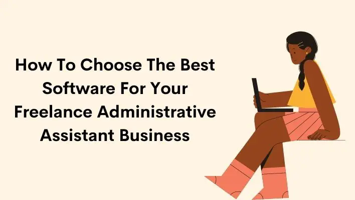 How To Choose The Best Software For Your Freelance Administrative Assistant Business