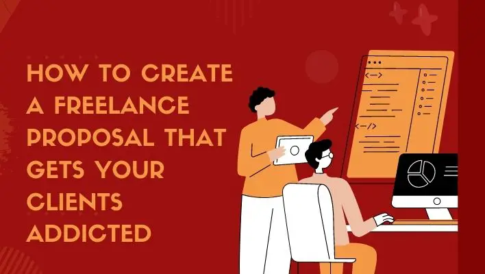 How To Create A Freelance Proposal That Gets Your Clients Addicted