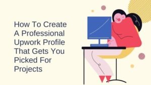 How To Create A Professional Upwork Profile That Gets You Picked