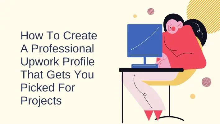 How To Create A Professional Upwork Profile That Gets You Picked For Projects