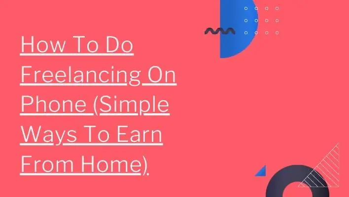How To Do Freelancing On Phone (Simple Ways To Earn From Home)
