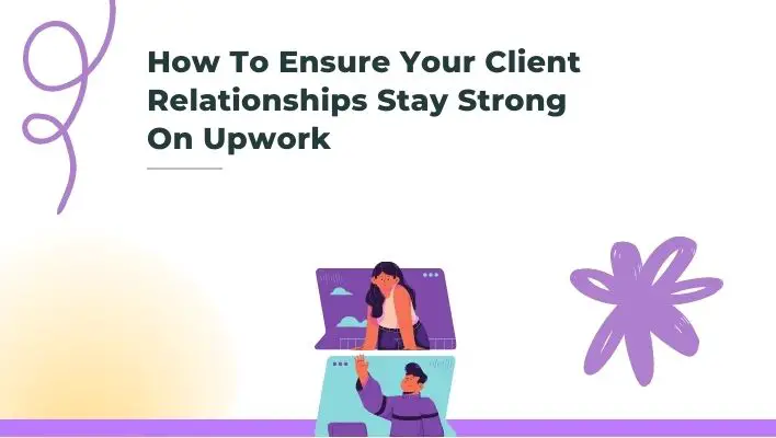 How To Ensure Your Client Relationships Stay Strong On Upwork