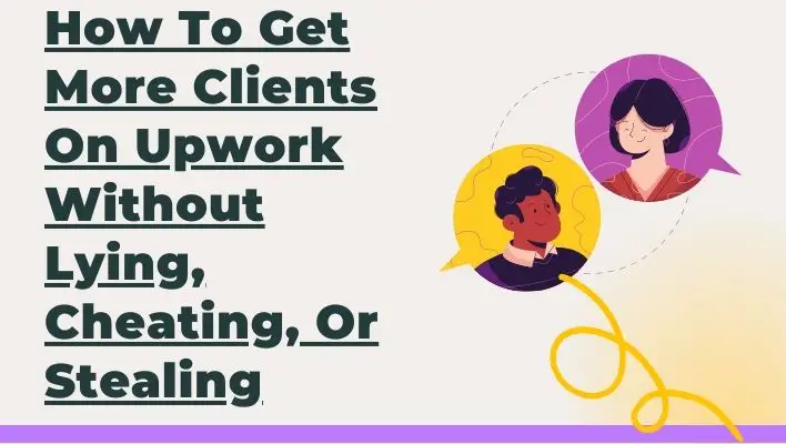 How To Get More Clients On Upwork Without Lying, Cheating, Or Stealing
