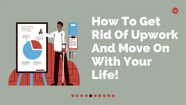 How To Get Rid Of Upwork And Move On With Your Life!