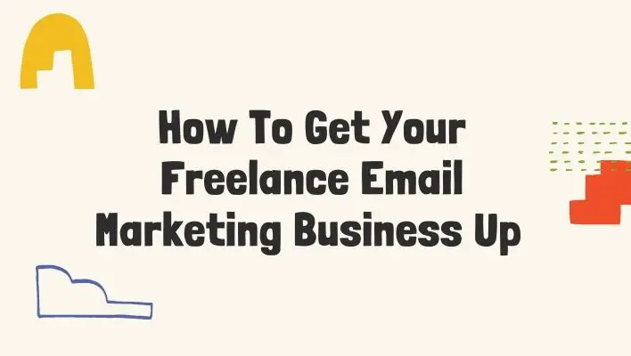 How To Get Your Freelance Email Marketing Business Up