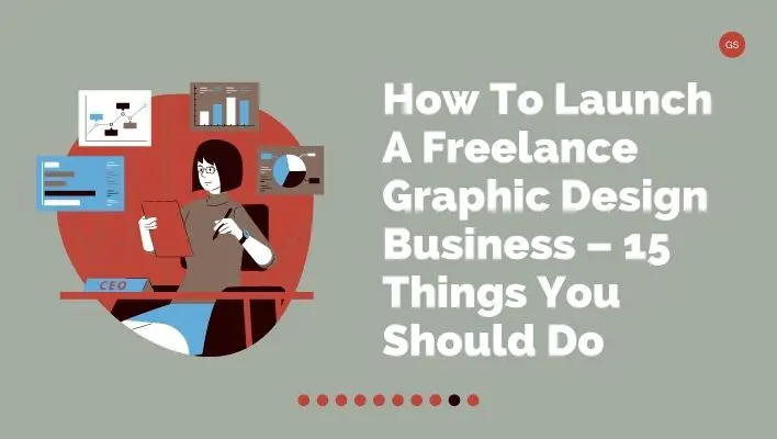 How To Launch A Freelance Graphic Design Business – 15 Things You Should Do