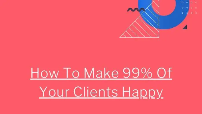 How To Make 99% Of Your Clients Happy