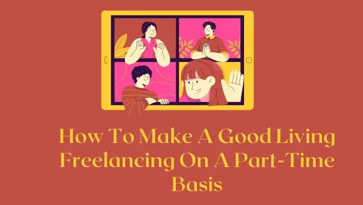 How To Make A Good Living Freelancing On A Part-Time Basis