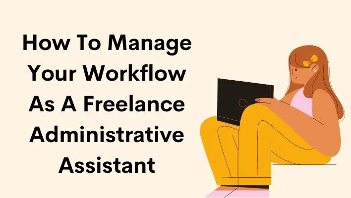 How To Manage Your Workflow As A Freelance Administrative Assistant