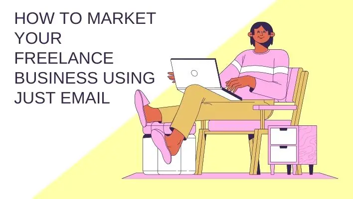 How To Market Your Freelance Business Using Just Email