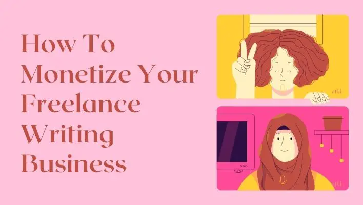 How To Monetize Your Freelance Writing Business