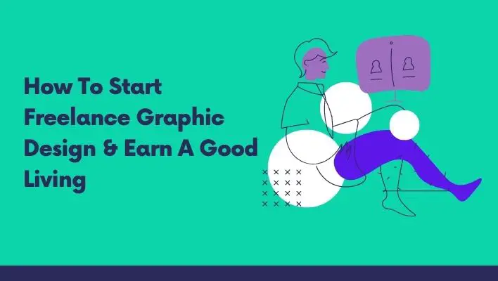How To Start Freelance Graphic Design & Earn A Good Living