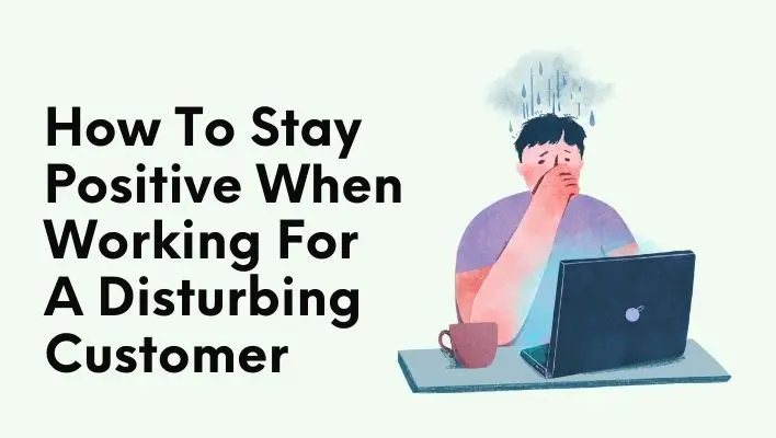 How To Stay Positive When Working For A Disturbing Customer
