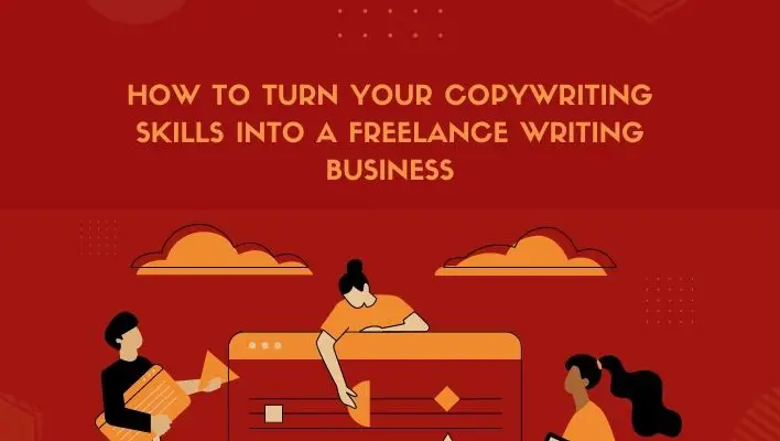 How To Turn Your Copywriting Skills Into A Freelance Writing Business