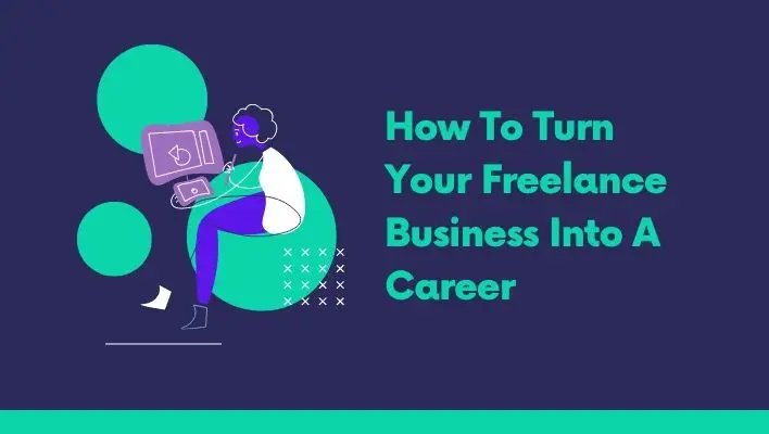 How To Turn Your Freelance Business Into A Career