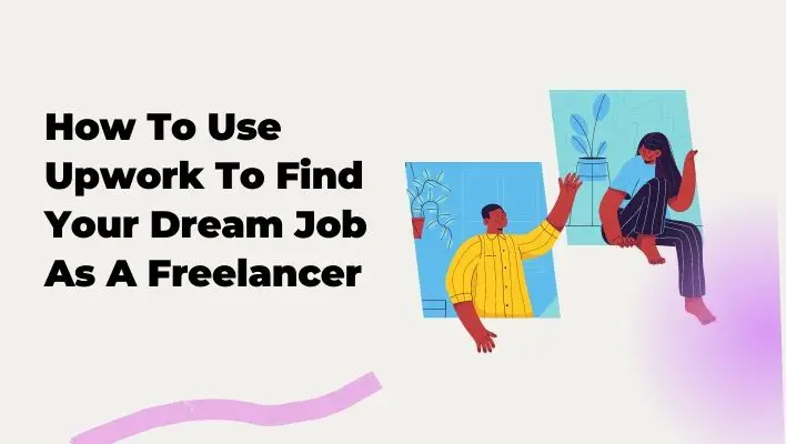 How To Use Upwork To Find Your Dream Job As A Freelancer