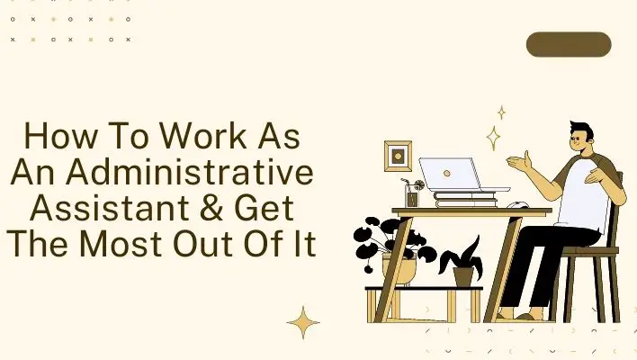 How To Work As An Administrative Assistant & Get The Most Out Of It