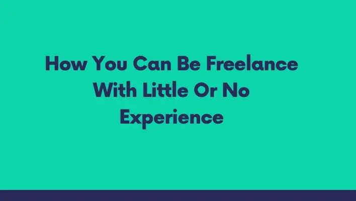 How You Can Be Freelance With Little Or No Experience