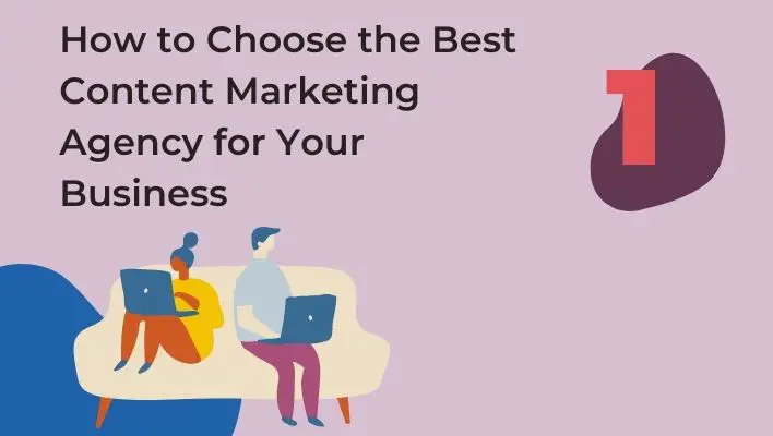 How to Choose the Best Content Marketing Agency for Your Business