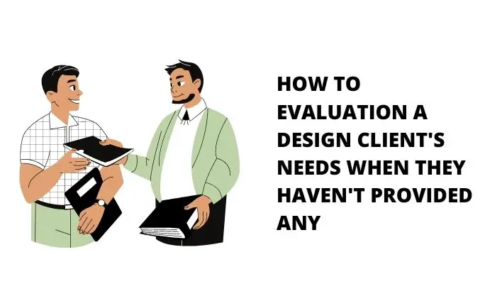 How to Evaluation a Design Client's Needs when They Haven't Provided Any