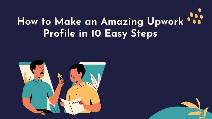 How to Make an Amazing Upwork Profile in 10 Easy Steps