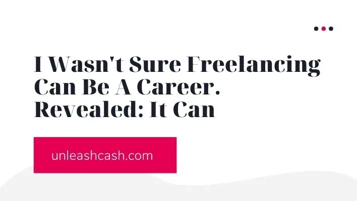 I Wasn't Sure Freelancing Can Be A Career. Revealed: It Can
