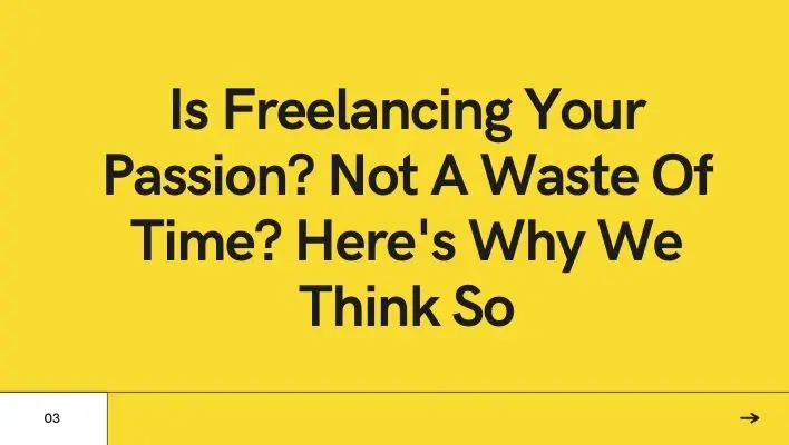 Is Freelancing Your Passion? Not A Waste Of Time? Here's Why We Think So