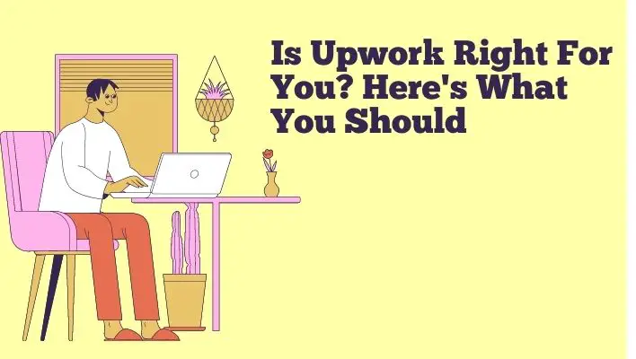 Is Upwork Right For You? Here's What You Should