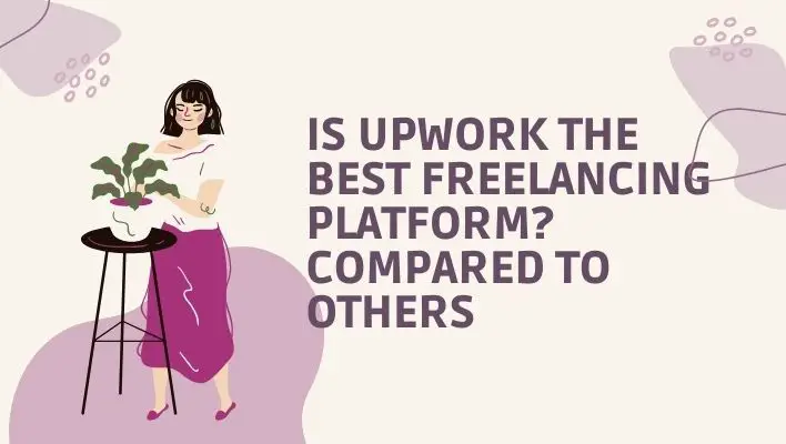 Is Upwork The Best Freelancing Platform? Compared To Others
