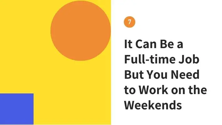It Can Be a Full-time Job But You Need to Work on the Weekends