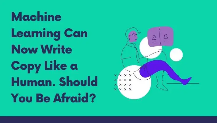Machine Learning Can Now Write Copy Like a Human. Should You Be Afraid?