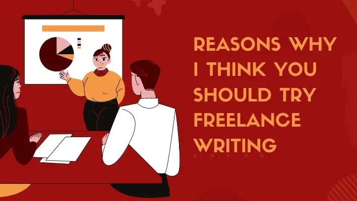 Reasons Why I Think You Should Try Freelance Writing