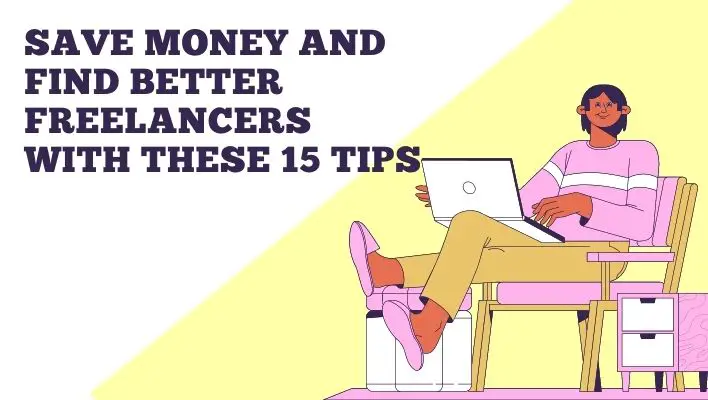 Save Money And Find Better Freelancers With These 15 Tips