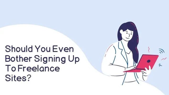 Should You Even Bother Signing Up To Freelance Sites?