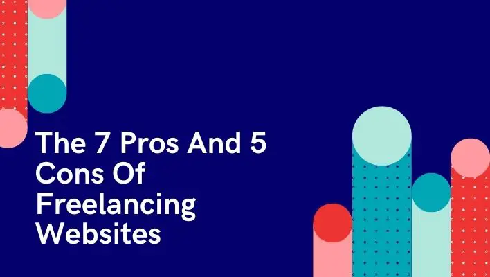 The 7 Pros And 5 Cons Of Freelancing Websites