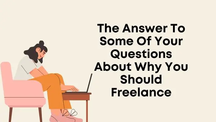 The Answer To Some Of Your Questions About Why You Should Freelance