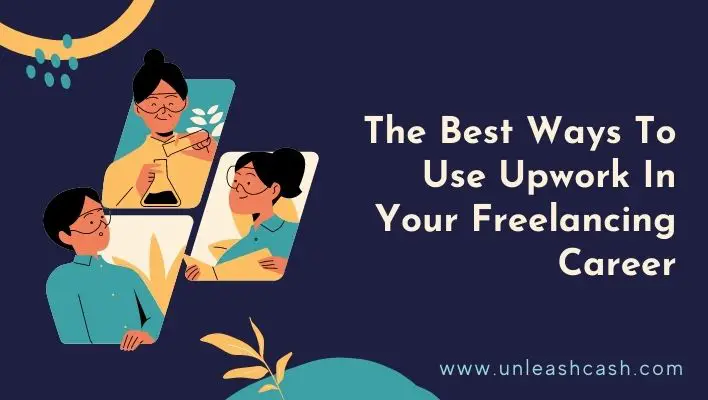 The Best Ways To Use Upwork In Your Freelancing Career