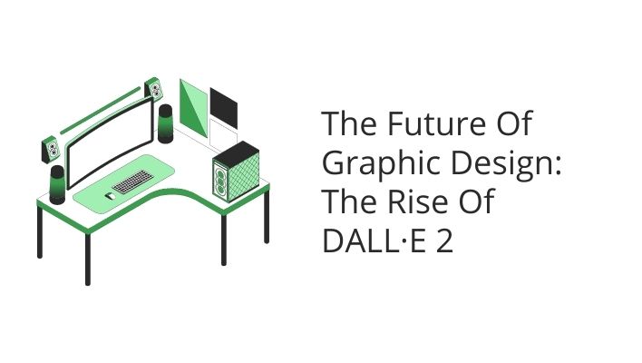 The Future Of Graphic Design: The Rise Of DALL·E 2
