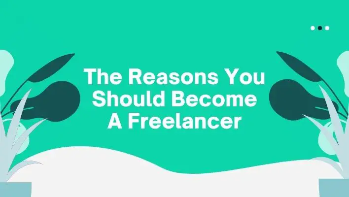 The Reasons You Should Become A Freelancer
